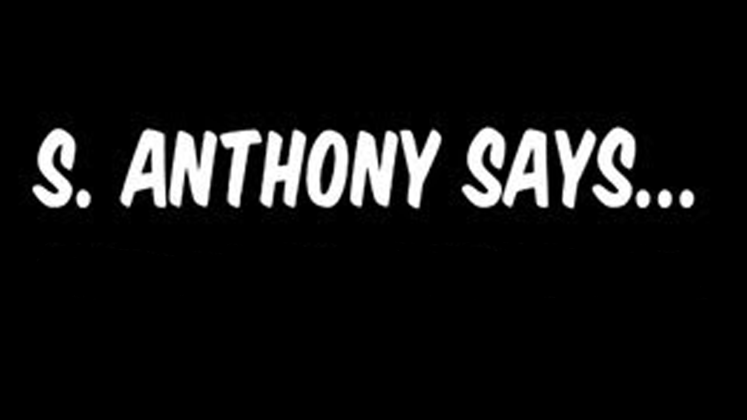 S. Anthony Says...